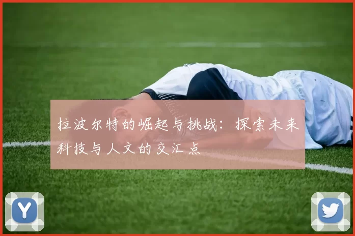 拉波尔特的崛起与挑战：探索未来科技与人文的交汇点